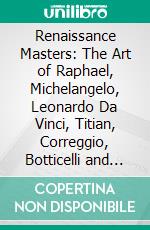 Renaissance Masters: The Art of Raphael, Michelangelo, Leonardo Da Vinci, Titian, Correggio, Botticelli and Rubens. E-book. Formato PDF ebook