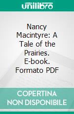 Nancy Macintyre: A Tale of the Prairies. E-book. Formato PDF ebook di Lester Shepard Parker