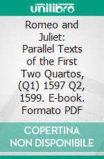 Romeo and Juliet: Parallel Texts of the First Two Quartos, (Q1) 1597 Q2, 1599. E-book. Formato PDF ebook