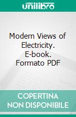 Modern Views of Electricity. E-book. Formato PDF ebook di Sir Oliver Lodge