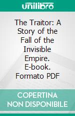 The Traitor: A Story of the Fall of the Invisible Empire. E-book. Formato PDF