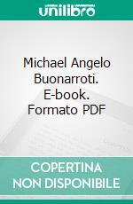 Michael Angelo Buonarroti. E-book. Formato PDF ebook di Charles Holroyd