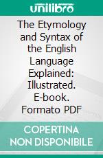 The Etymology and Syntax of the English Language Explained: Illustrated. E-book. Formato PDF ebook di Alexander Crombie