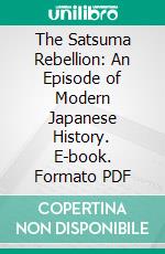 The Satsuma Rebellion: An Episode of Modern Japanese History. E-book. Formato PDF