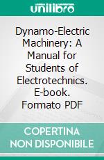 Dynamo-Electric Machinery: A Manual for Students of Electrotechnics. E-book. Formato PDF ebook di Silvanus Phillips Thompson D. Sc