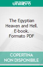 The Egyptian Heaven and Hell. E-book. Formato PDF ebook