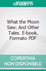 What the Moon Saw: And Other Tales. E-book. Formato PDF ebook