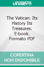 The Vatican: Its History Its Treasures. E-book. Formato PDF ebook