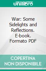 War: Some Sidelights and Reflections. E-book. Formato PDF ebook