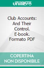 Club Accounts: And Their Control. E-book. Formato PDF ebook