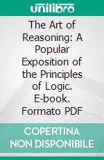 The Art of Reasoning: A Popular Exposition of the Principles of Logic. E-book. Formato PDF ebook