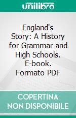 England's Story: A History for Grammar and High Schools. E-book. Formato PDF ebook