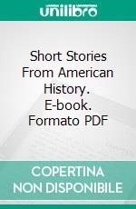 Short Stories From American History. E-book. Formato PDF ebook