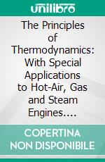 The Principles of Thermodynamics: With Special Applications to Hot-Air, Gas and Steam Engines. E-book. Formato PDF ebook