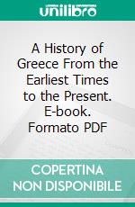 A History of Greece From the Earliest Times to the Present. E-book. Formato PDF ebook di Telemachus Thomas Timayenis