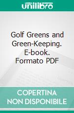 Golf Greens and Green-Keeping. E-book. Formato PDF