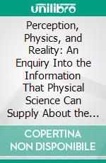 Perception, Physics, and Reality: An Enquiry Into the Information That Physical Science Can Supply About the Real. E-book. Formato PDF ebook