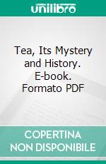 Tea, Its Mystery and History. E-book. Formato PDF ebook di Samuel Phillips Day