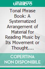 Tonal Phrase Book: A Systematized Arrangement of Material for Reading Music by Its Movement or Thought. E-book. Formato PDF ebook