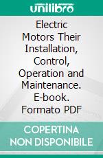 Electric Motors Their Installation, Control, Operation and Maintenance. E-book. Formato PDF ebook di Norman G. Meade