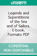 Legends and Superstitions of the Sea and of Sailors. E-book. Formato PDF ebook