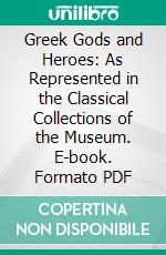 Greek Gods and Heroes: As Represented in the Classical Collections of the Museum. E-book. Formato PDF ebook