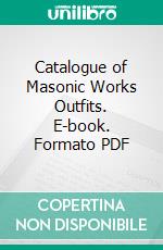 Catalogue of Masonic Works Outfits. E-book. Formato PDF