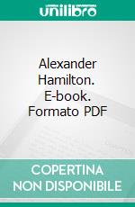 Alexander Hamilton. E-book. Formato PDF ebook