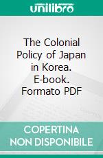 The Colonial Policy of Japan in Korea. E-book. Formato PDF