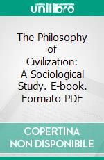 The Philosophy of Civilization: A Sociological Study. E-book. Formato PDF ebook di Jan Helenus Ferguson