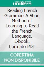 Reading French Grammar: A Short Method of Learning to Read the French Language. E-book. Formato PDF