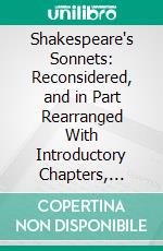 Shakespeare's Sonnets: Reconsidered, and in Part Rearranged With Introductory Chapters, Notes, and a Reprint of the Original 1609 Edition. E-book. Formato PDF ebook di Samuel Butler