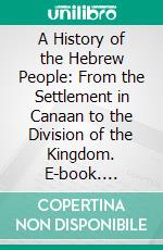 A History of the Hebrew People: From the Settlement in Canaan to the Division of the Kingdom. E-book. Formato PDF ebook