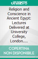 Religion and Conscience in Ancient Egypt: Lectures Delivered at University College, London. E-book. Formato PDF ebook