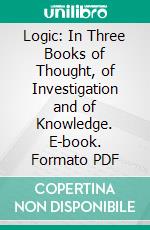 Logic: In Three Books of Thought, of Investigation and of Knowledge. E-book. Formato PDF ebook di Hermann Lotze