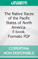 The Native Races of the Pacific States of North America. E-book. Formato PDF ebook