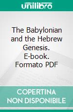 The Babylonian and the Hebrew Genesis. E-book. Formato PDF ebook