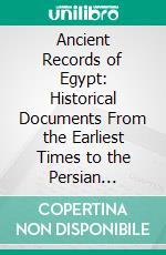 Ancient Records of Egypt: Historical Documents From the Earliest Times to the Persian Conquest. E-book. Formato PDF ebook