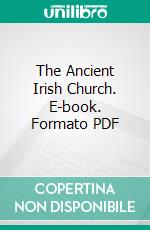 The Ancient Irish Church. E-book. Formato PDF ebook