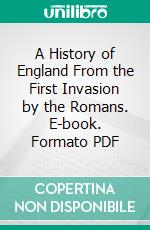 A History of England From the First Invasion by the Romans. E-book. Formato PDF ebook di John Lingard