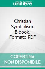 Christian Symbolism. E-book. Formato PDF ebook di Mrs. Henry Jenner