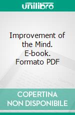 Improvement of the Mind. E-book. Formato PDF ebook di Isaac Watts