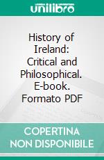 History of Ireland: Critical and Philosophical. E-book. Formato PDF ebook