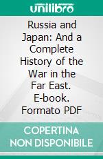 Russia and Japan: And a Complete History of the War in the Far East. E-book. Formato PDF ebook