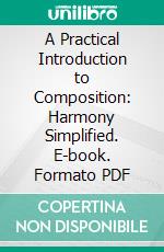 A Practical Introduction to Composition: Harmony Simplified. E-book. Formato PDF ebook