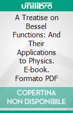 A Treatise on Bessel Functions: And Their Applications to Physics. E-book. Formato PDF ebook