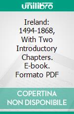 Ireland: 1494-1868, With Two Introductory Chapters. E-book. Formato PDF