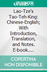 Lao-Tze's Tao-Teh-King: Chinese-English; With Introduction, Translation, and Notes. E-book. Formato PDF ebook di Paul Carus