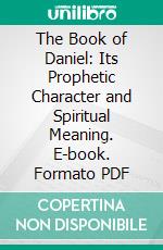 The Book of Daniel: Its Prophetic Character and Spiritual Meaning. E-book. Formato PDF ebook