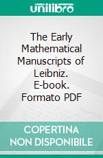 The Early Mathematical Manuscripts of Leibniz. E-book. Formato PDF ebook